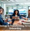 Technology Is Transforming Hiring and Onboarding