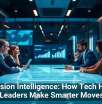 Decision Intelligence: How Tech Helps Leaders Make Smarter Moves