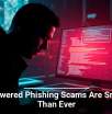 AI-Powered Phishing Scams Are Smarter Than Ever