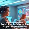 Using Technology To Enhance Customer Support Responsiveness