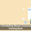 Smarter Scheduling Means Customers Keep Coming Back