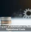 The Impact of Automation on Reducing Operational Costs