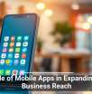 The Role of Mobile Apps in Expanding Small Business Reach