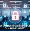 Are Your Employees Oversharing Company Data With ChatGPT?