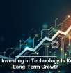 Why Investing in Technology Is Key to Long-Term Growth