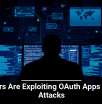 Hackers Are Exploiting OAuth Apps in New Attacks