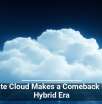 Private Cloud Makes a Comeback in the Hybrid Era