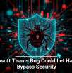 Microsoft Teams Bug Could Let Hackers Bypass Security