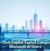 Single-Click Copilot Exploit Compromises Microsoft AI Users