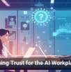 Designing Trust for the AI Workplace Era