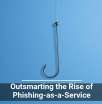 Outsmarting the Rise of Phishing-as-a-Service