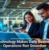 Technology Makes Daily Business Operations Run Smoother