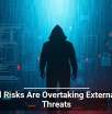 Internal Risks Are Overtaking External Cyber Threats