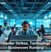 When Disaster Strikes, Technology Keeps Businesses Running