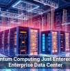 Quantum Computing Just Entered the Enterprise Data Center