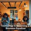 Why Technology Is Becoming a Small Business Equalizer