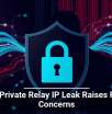 Apple Private Relay IP Leak Raises Privacy Concerns