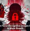 9 Million Facial Recognition Images Exposed in Major Breach