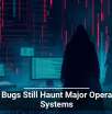 Old Bugs Still Haunt Major Operating Systems