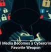 Social Media Becomes a Cybercriminal&rsquo;s Favorite Weapon